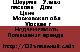 Шаурма › Улица ­ лескова › Дом ­ 19 › Цена ­ 40 000 - Московская обл., Москва г. Недвижимость » Помещения аренда   